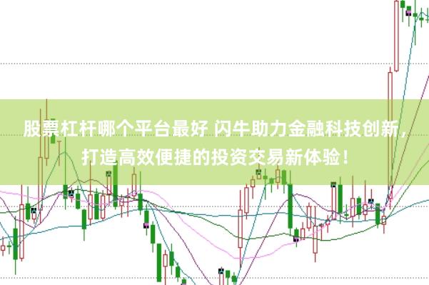 股票杠杆哪个平台最好 闪牛助力金融科技创新，打造高效便捷的投资交易新体验！