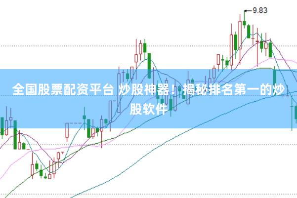 全国股票配资平台 炒股神器！揭秘排名第一的炒股软件