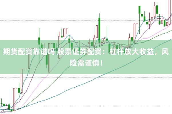期货配资靠谱吗 股票证券配资：杠杆放大收益，风险需谨慎！