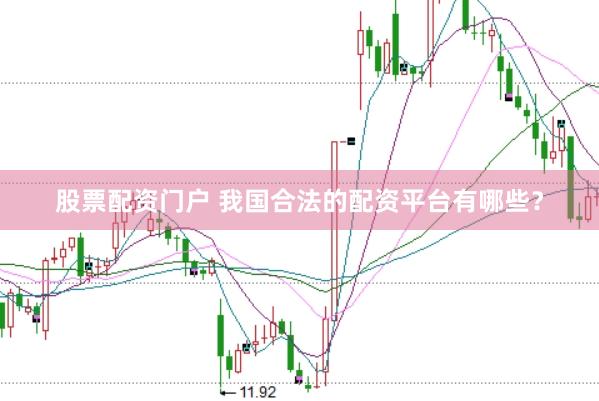 股票配资门户 我国合法的配资平台有哪些？