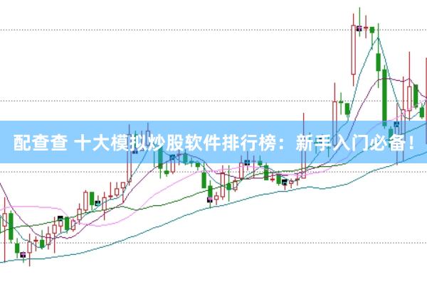 配查查 十大模拟炒股软件排行榜：新手入门必备！