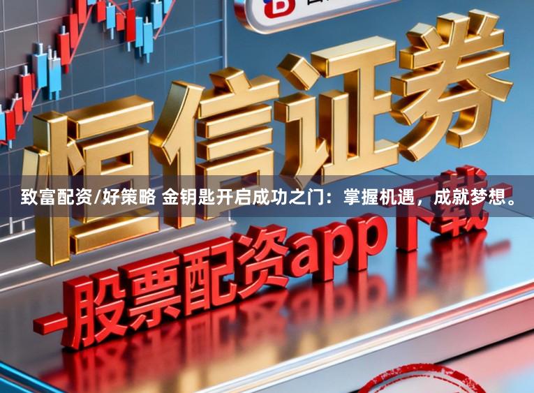 致富配资/好策略 金钥匙开启成功之门:掌握机遇,成就梦想。