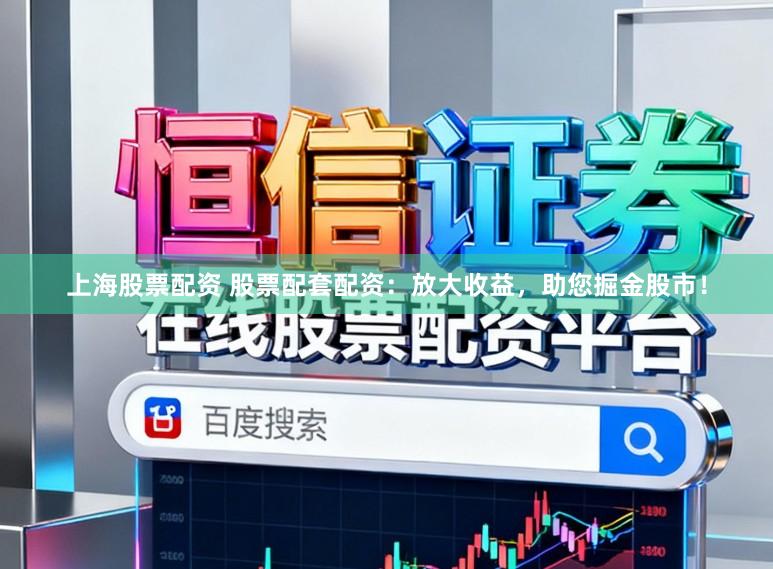 上海股票配资 股票配套配资：放大收益，助您掘金股市！