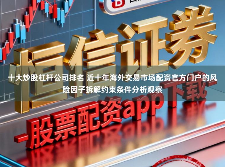 十大炒股杠杆公司排名 近十年海外交易市场配资官方门户的风险因子拆解约束条件分析观察