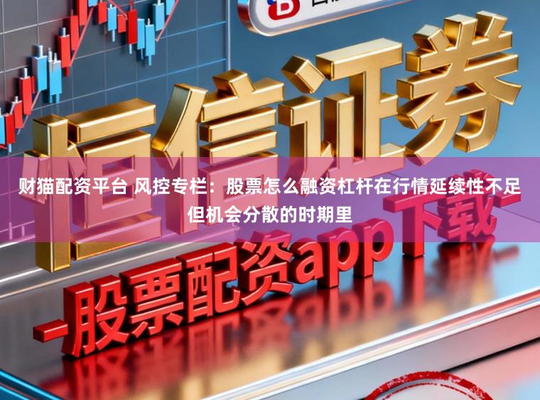 财猫配资平台 风控专栏：股票怎么融资杠杆在行情延续性不足但机会分散的时期里