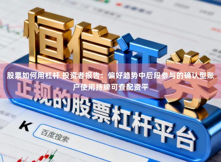 股票如何用杠杆 投资者报告:偏好趋势中后段参与的确认型账户使用持牌可查配资平