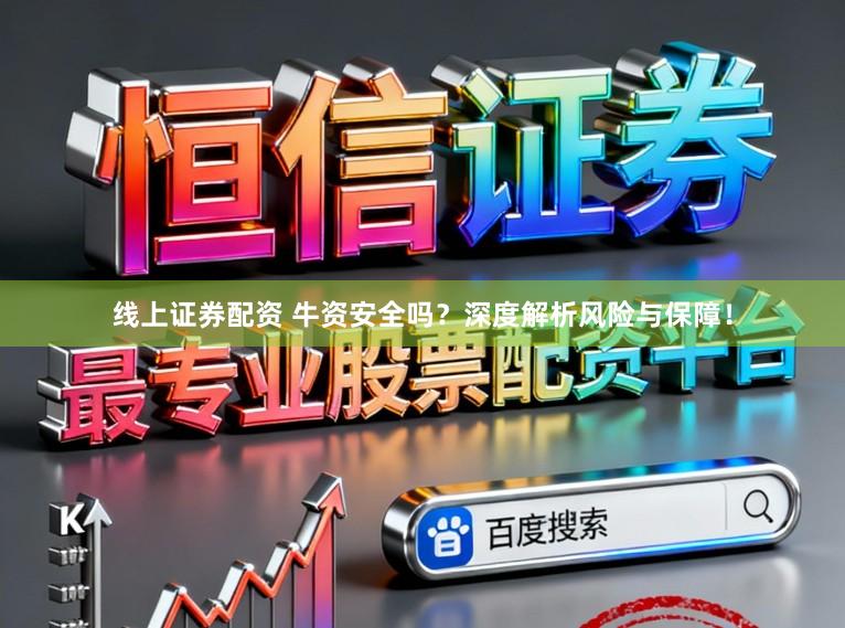 线上证券配资 牛资安全吗?深度解析风险与保障!