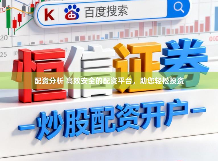 配资分析 高效安全的配资平台,助您轻松投资