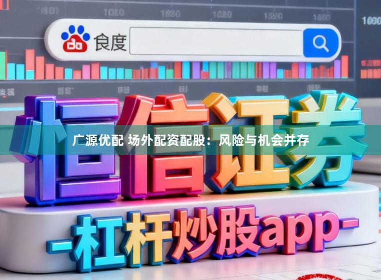 广源优配 场外配资配股：风险与机会并存