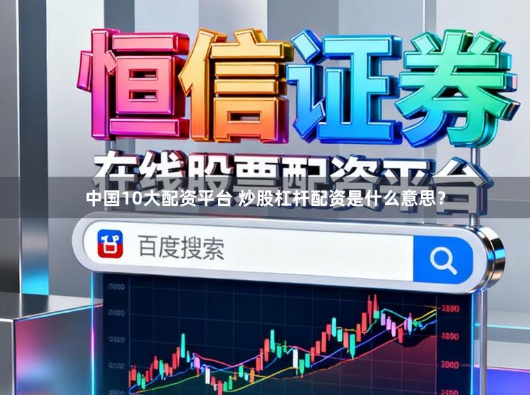 中国10大配资平台 炒股杠杆配资是什么意思？