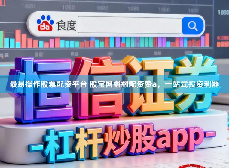 最易操作股票配资平台 股宝网翻翻配资赞a，一站式投资利器