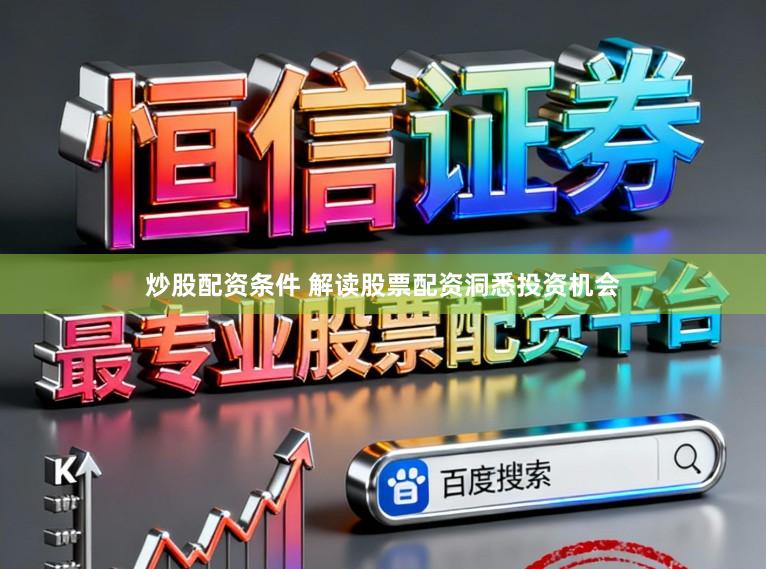 炒股配资条件 解读股票配资洞悉投资机会