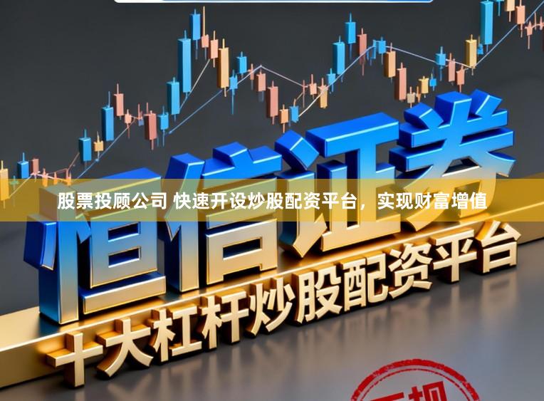股票投顾公司 快速开设炒股配资平台,实现财富增值