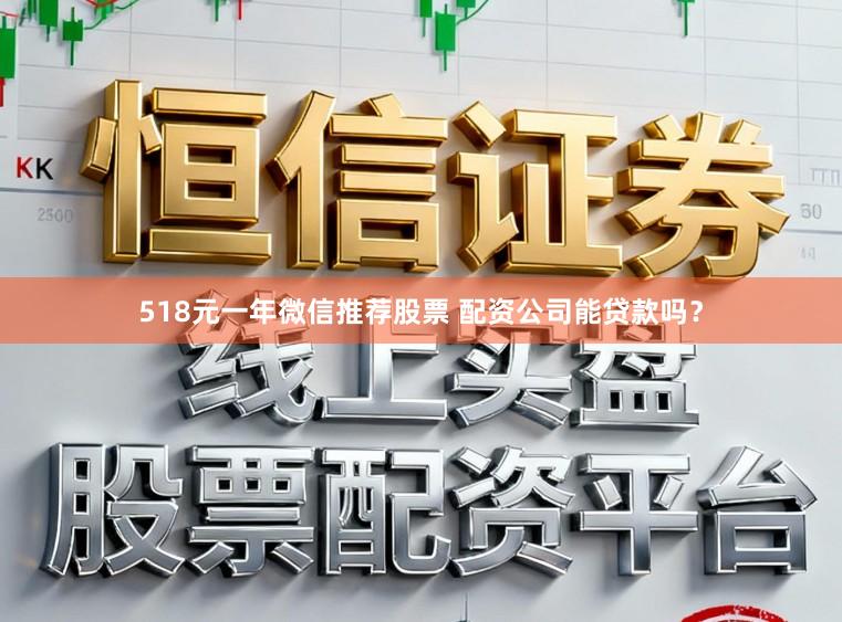 518元一年微信推荐股票 配资公司能贷款吗?