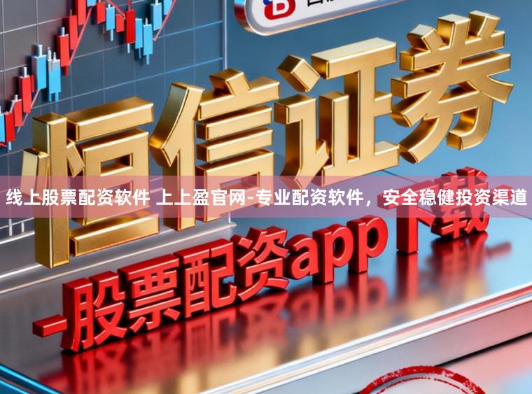 线上股票配资软件 上上盈官网-专业配资软件，安全稳健投资渠道