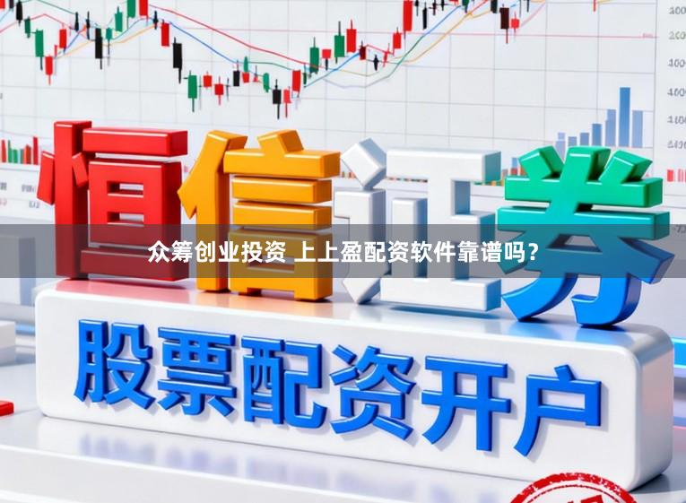 众筹创业投资 上上盈配资软件靠谱吗？