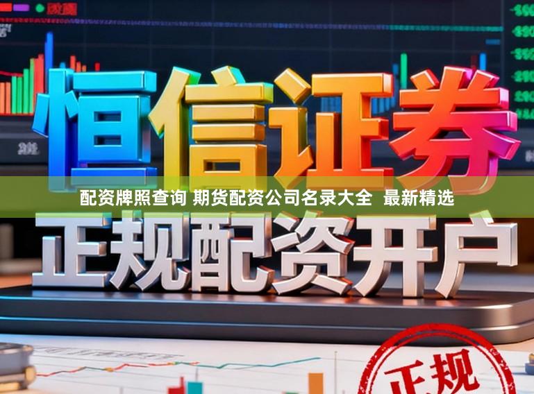 配资牌照查询 期货配资公司名录大全  最新精选