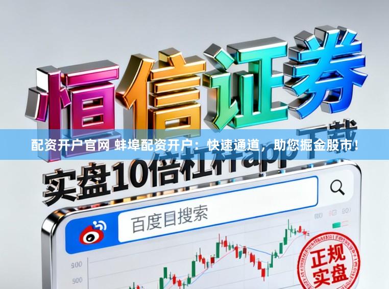 配资开户官网 蚌埠配资开户：快速通道，助您掘金股市！