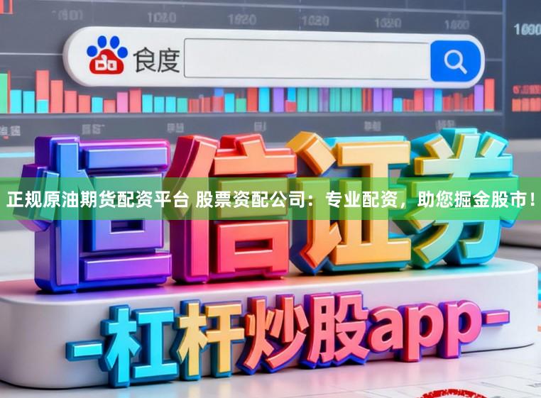 正规原油期货配资平台 股票资配公司：专业配资，助您掘金股市！