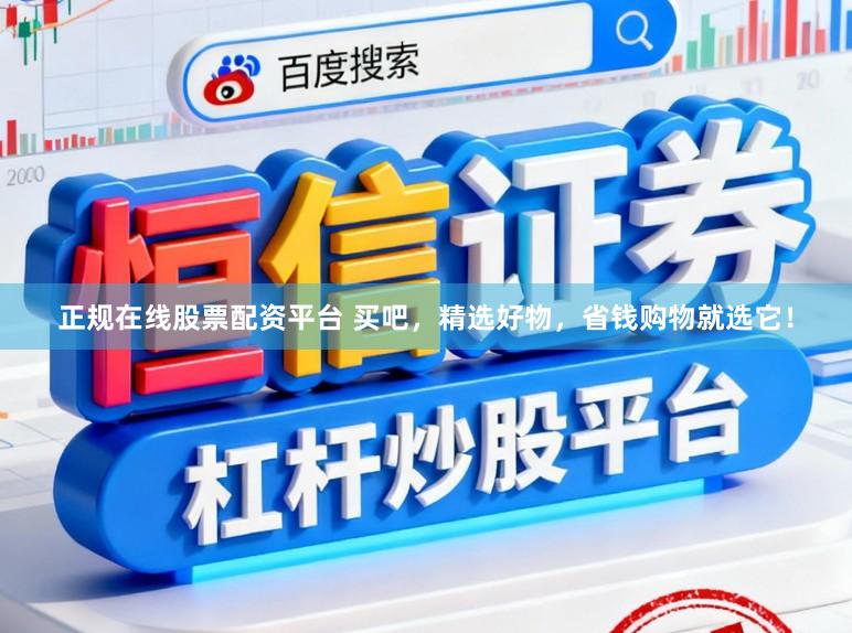 正规在线股票配资平台 买吧，精选好物，省钱购物就选它！