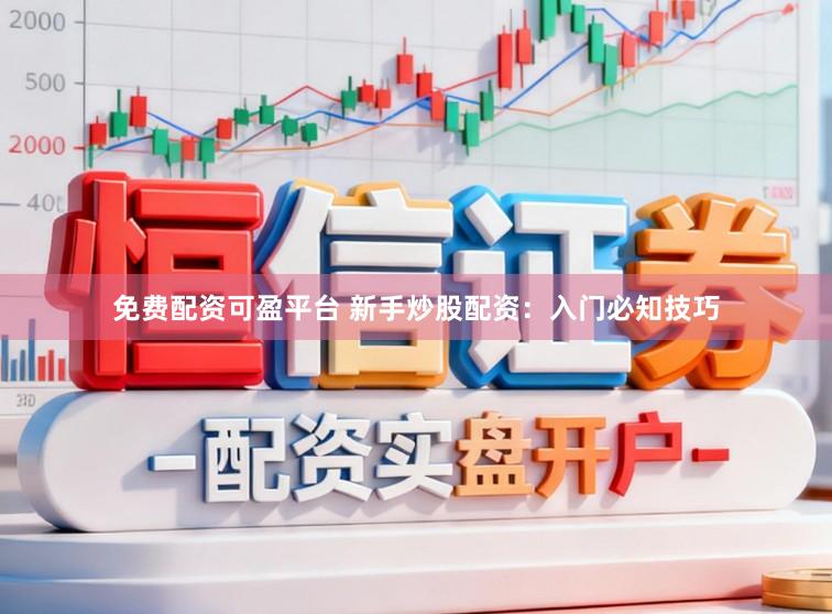 免费配资可盈平台 新手炒股配资：入门必知技巧