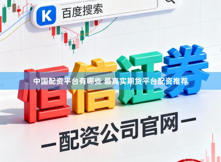 中国配资平台有哪些 最真实期货平台配资推荐
