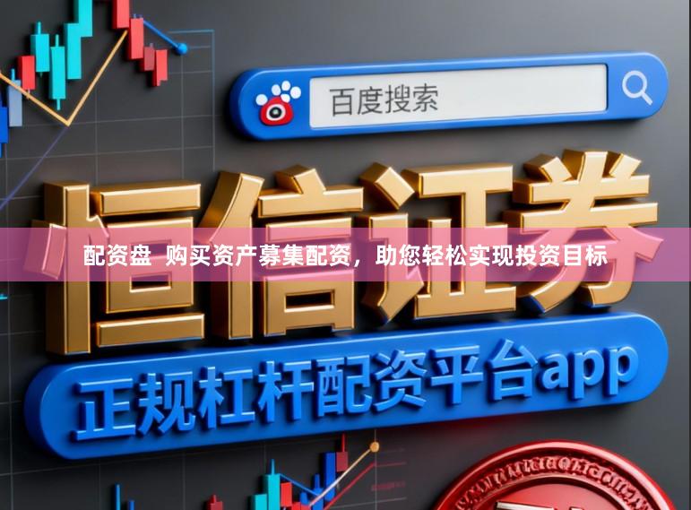 配资盘  购买资产募集配资，助您轻松实现投资目标