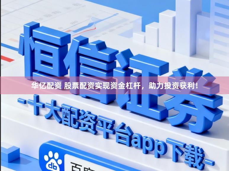 华亿配资 股票配资实现资金杠杆，助力投资获利！