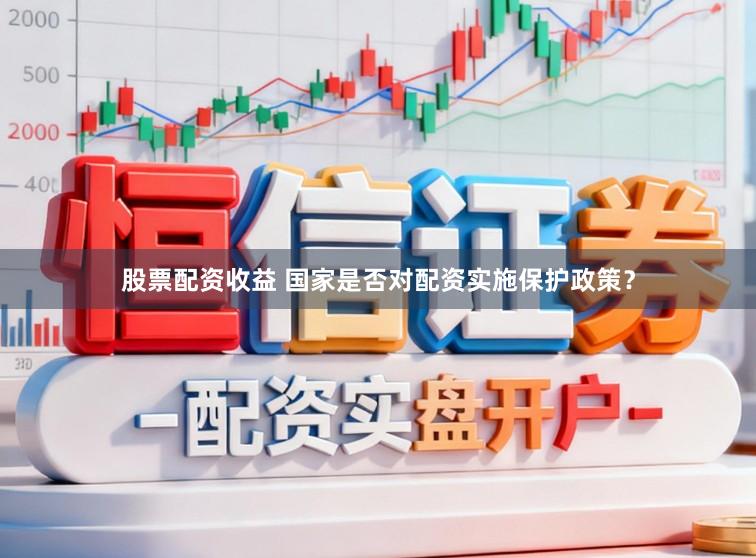 股票配资收益 国家是否对配资实施保护政策？