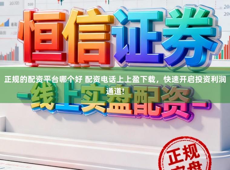 正规的配资平台哪个好 配资电话上上盈下载，快速开启投资利润通道!