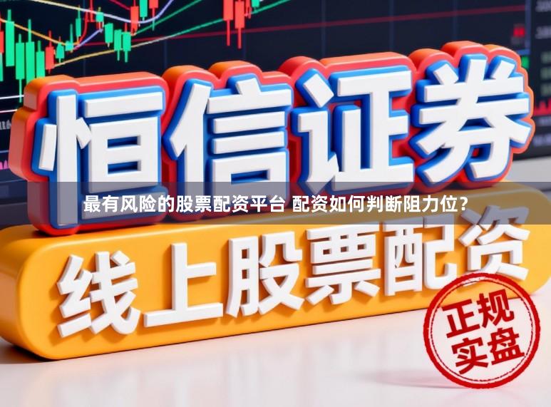 最有风险的股票配资平台 配资如何判断阻力位？