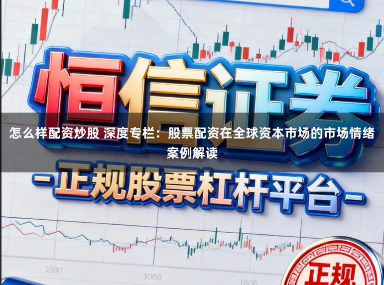 怎么样配资炒股 深度专栏：股票配资在全球资本市场的市场情绪案例解读