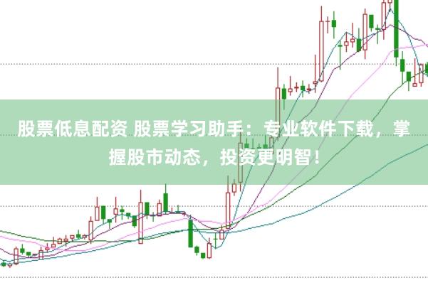 股票低息配资 股票学习助手：专业软件下载，掌握股市动态，投资更明智！