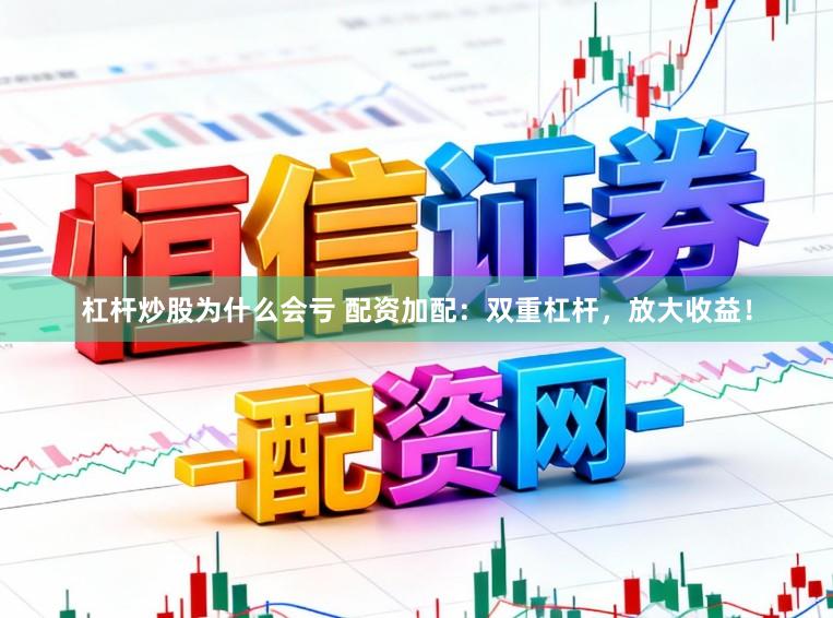 杠杆炒股为什么会亏 配资加配：双重杠杆，放大收益！